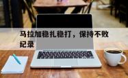 开云体育入口-马拉加稳扎稳打，保持不败纪录的简单介绍